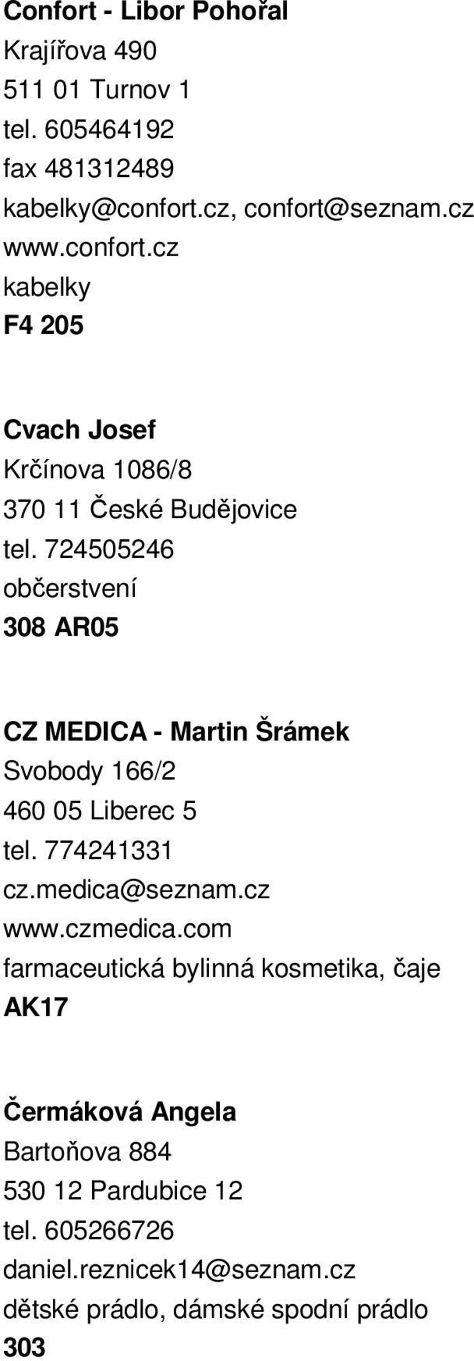 724505246 občerstvení 308 AR05 CZ MEDICA - Martin Šrámek Svobody 166/2 460 05 Liberec 5 tel. 774241331 cz.medica@seznam.cz www.