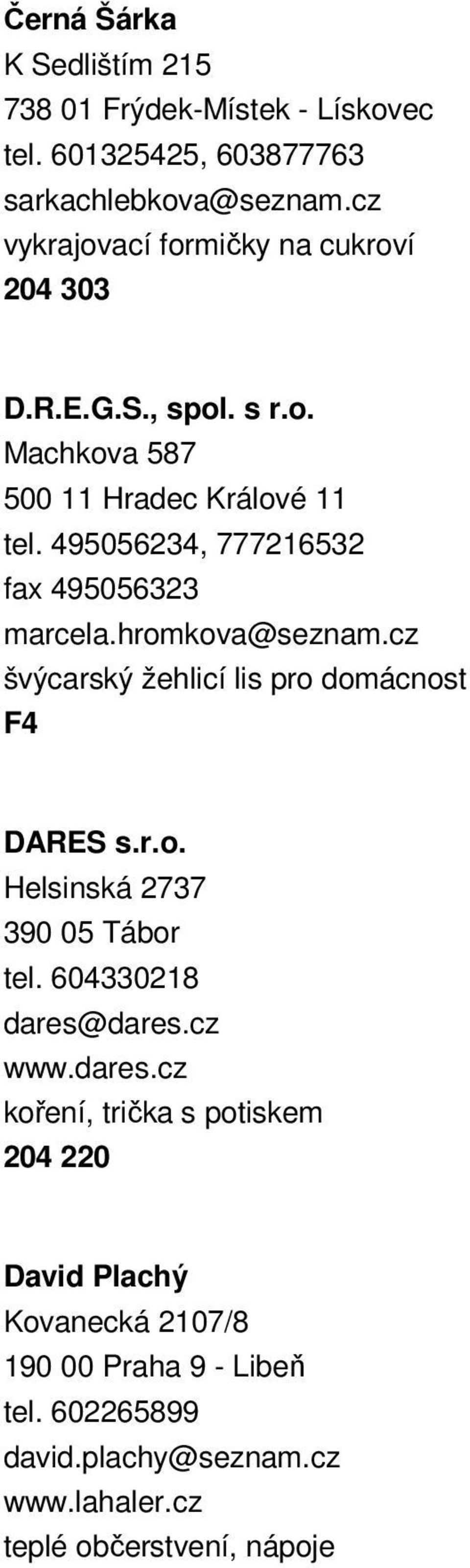 495056234, 777216532 fax 495056323 marcela.hromkova@seznam.cz švýcarský žehlicí lis pro domácnost F4 DARES s.r.o. Helsinská 2737 390 05 Tábor tel.