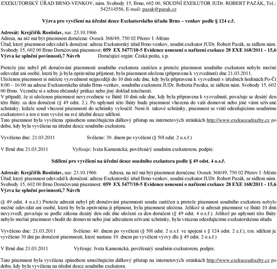 nařízení exekuce 28 EXE 168/2011-15,6 Výzva ke splnění povinnosti,7 Návrh Doručující orgán: Česká pošta, s.p.  nařízení exekuce 28 EXE 168/2011-15,6 Výzva ke splnění povinnosti,7 Návrh Svěšeno: 40.