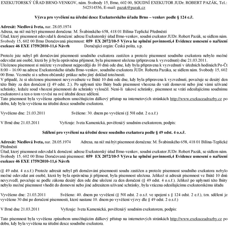 46 EXE 1759/2010-11,6 Návrh Doručující orgán: Česká pošta, s.p.   46 EXE 1759/2010-11,6 Návrh Svěšeno: 40. dnem po vyvěšení ( 50l odst. 2 o.s.ř. ve spojení s 124 odst. 2 e.ř.), tzn.