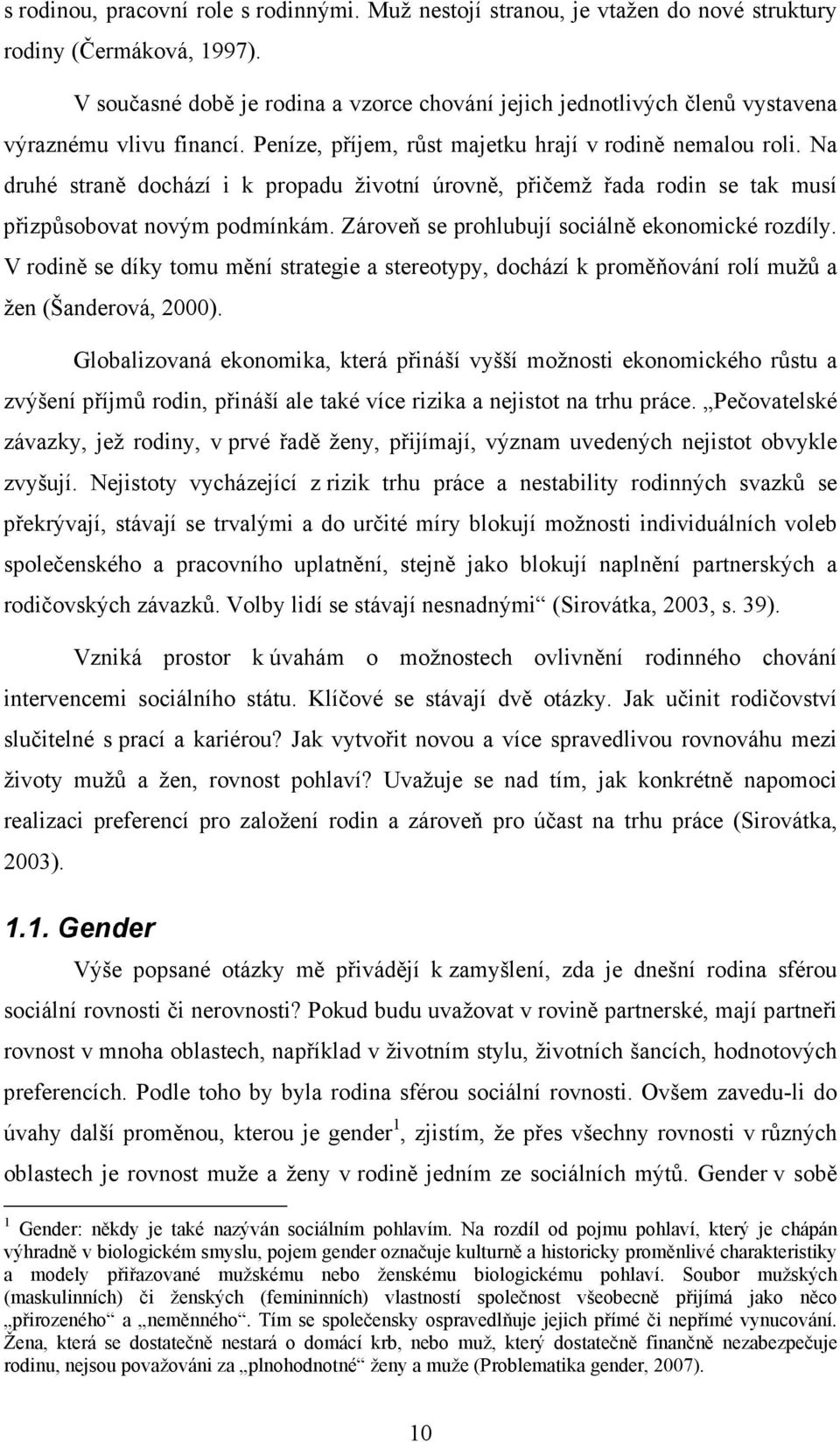 Na druhé straně dochází i k propadu životní úrovně, přičemž řada rodin se tak musí přizpůsobovat novým podmínkám. Zároveň se prohlubují sociálně ekonomické rozdíly.