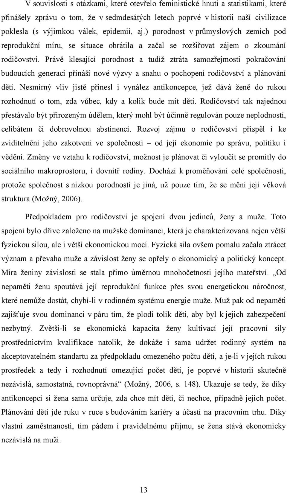 Právě klesající porodnost a tudíž ztráta samozřejmosti pokračování budoucích generací přináší nové výzvy a snahu o pochopení rodičovství a plánování dětí.