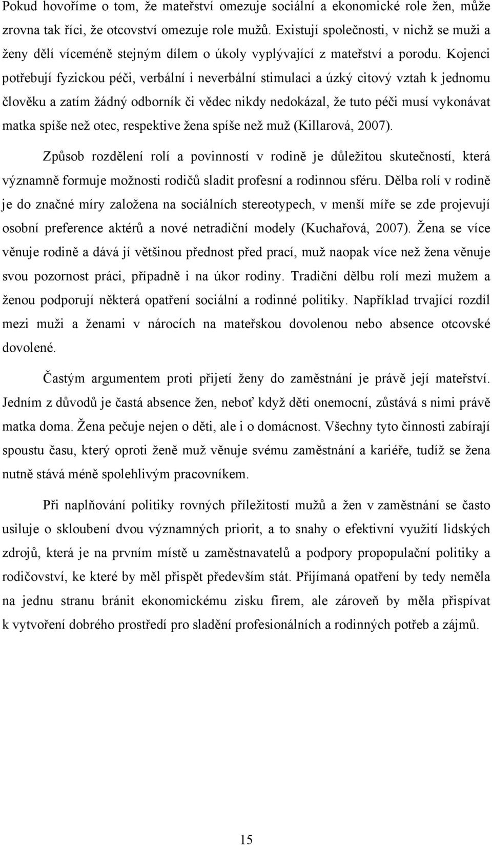 Kojenci potřebují fyzickou péči, verbální i neverbální stimulaci a úzký citový vztah k jednomu člověku a zatím žádný odborník či vědec nikdy nedokázal, že tuto péči musí vykonávat matka spíše než