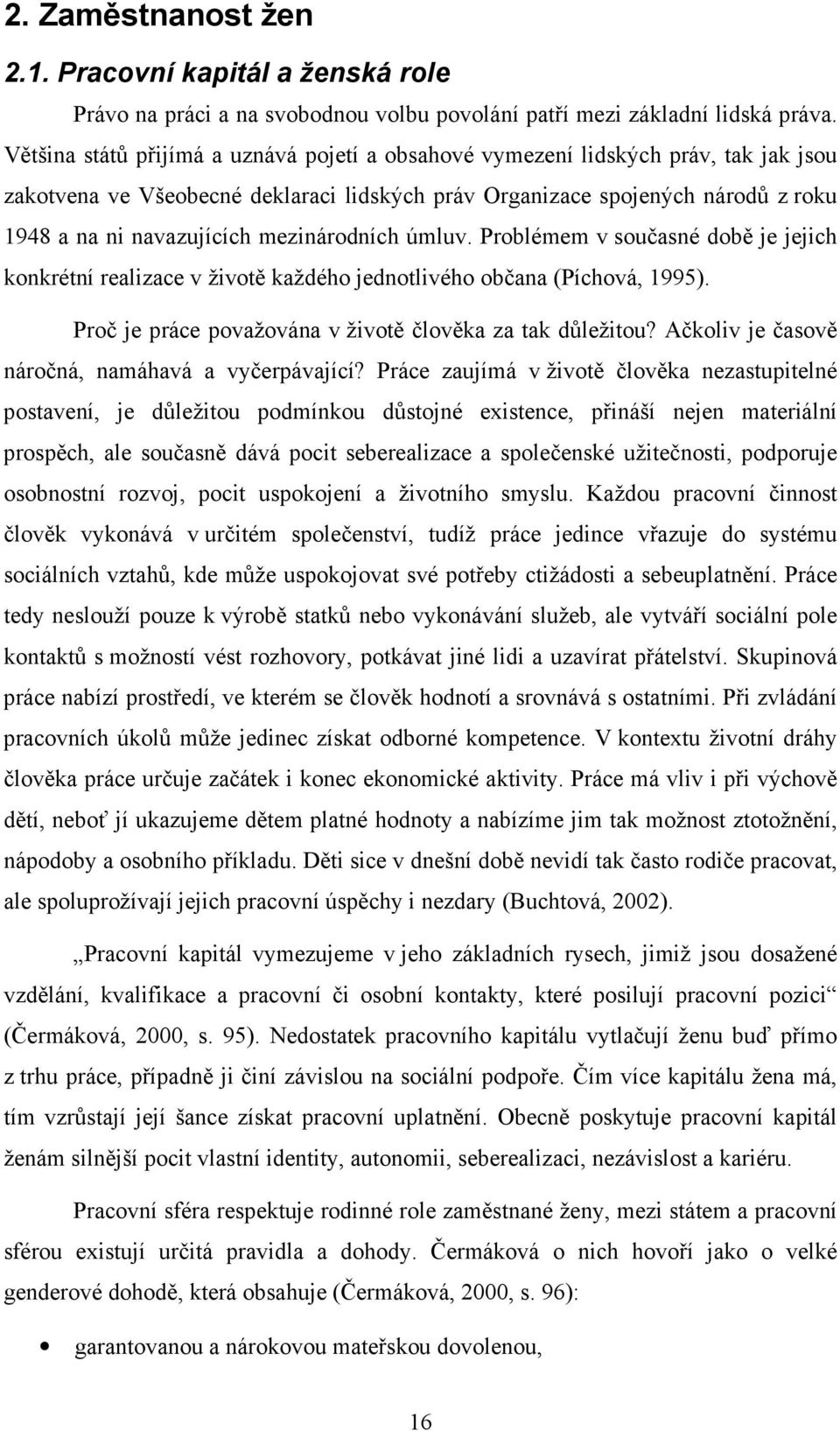 mezinárodních úmluv. Problémem v současné době je jejich konkrétní realizace v životě každého jednotlivého občana (Píchová, 1995). Proč je práce považována v životě člověka za tak důležitou?