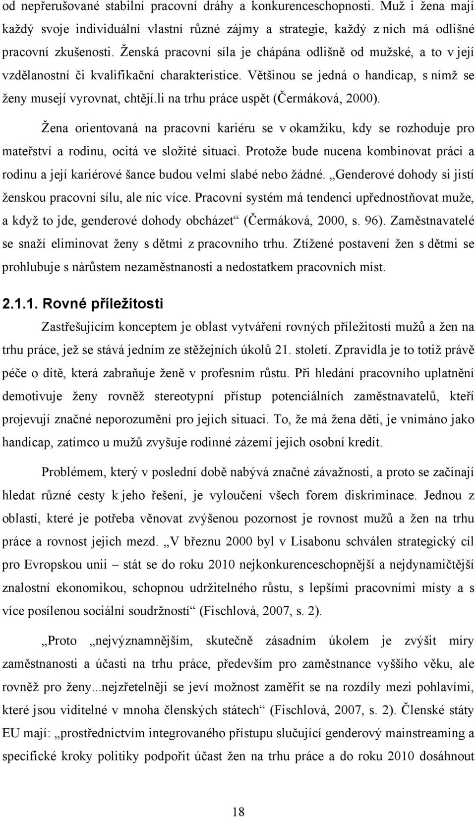 li na trhu práce uspět (Čermáková, 2000). Žena orientovaná na pracovní kariéru se v okamžiku, kdy se rozhoduje pro mateřství a rodinu, ocitá ve složité situaci.