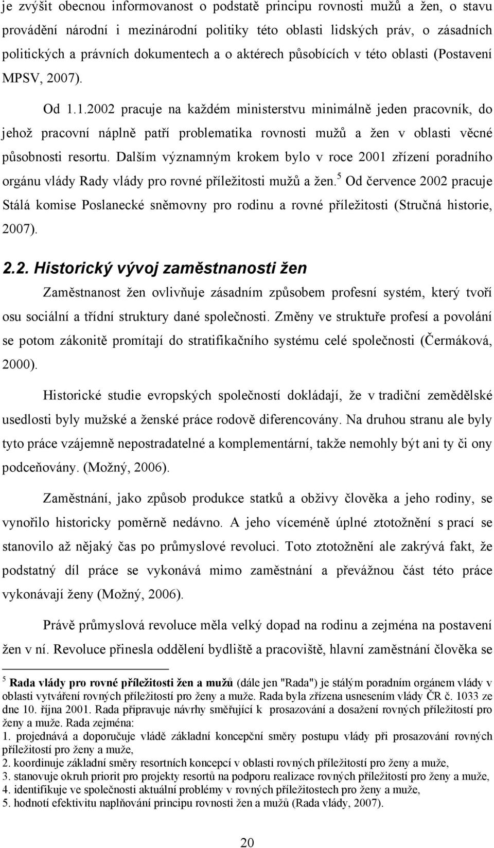 1.2002 pracuje na každém ministerstvu minimálně jeden pracovník, do jehož pracovní náplně patří problematika rovnosti mužů a žen v oblasti věcné působnosti resortu.