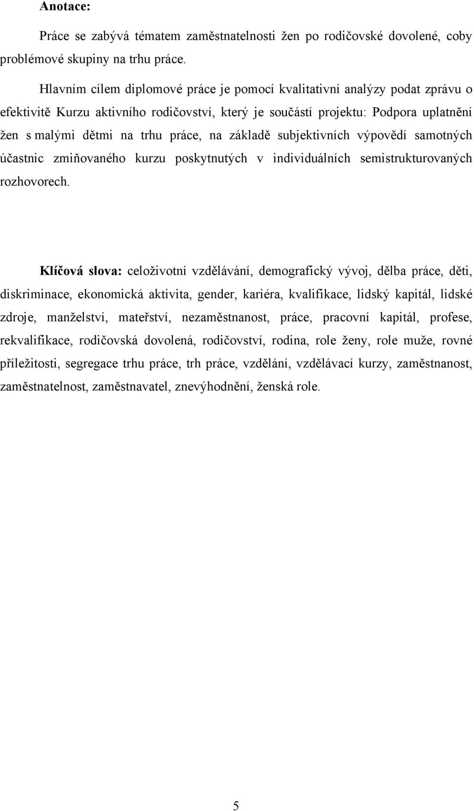 základě subjektivních výpovědí samotných účastnic zmiňovaného kurzu poskytnutých v individuálních semistrukturovaných rozhovorech.