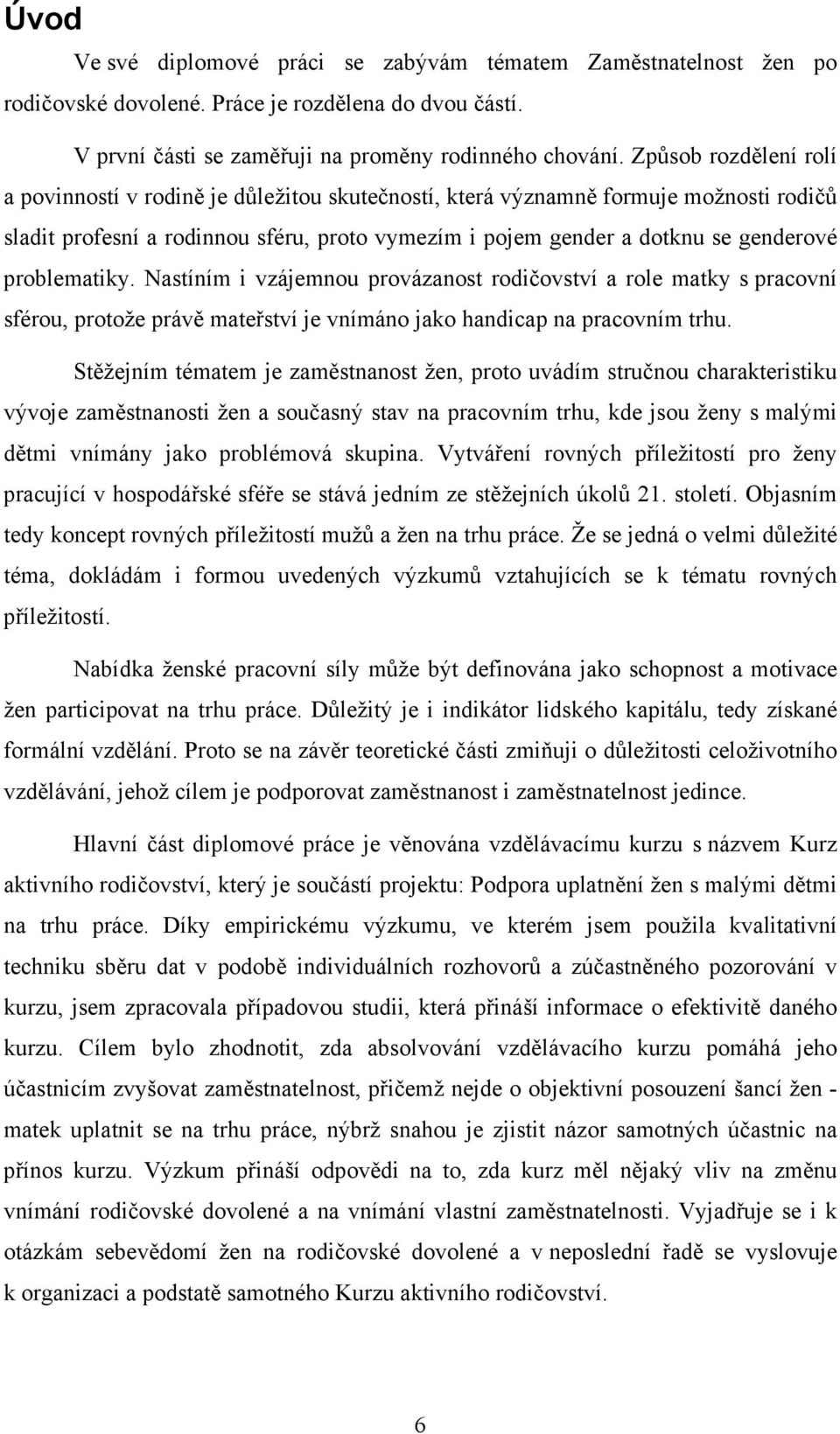 problematiky. Nastíním i vzájemnou provázanost rodičovství a role matky s pracovní sférou, protože právě mateřství je vnímáno jako handicap na pracovním trhu.