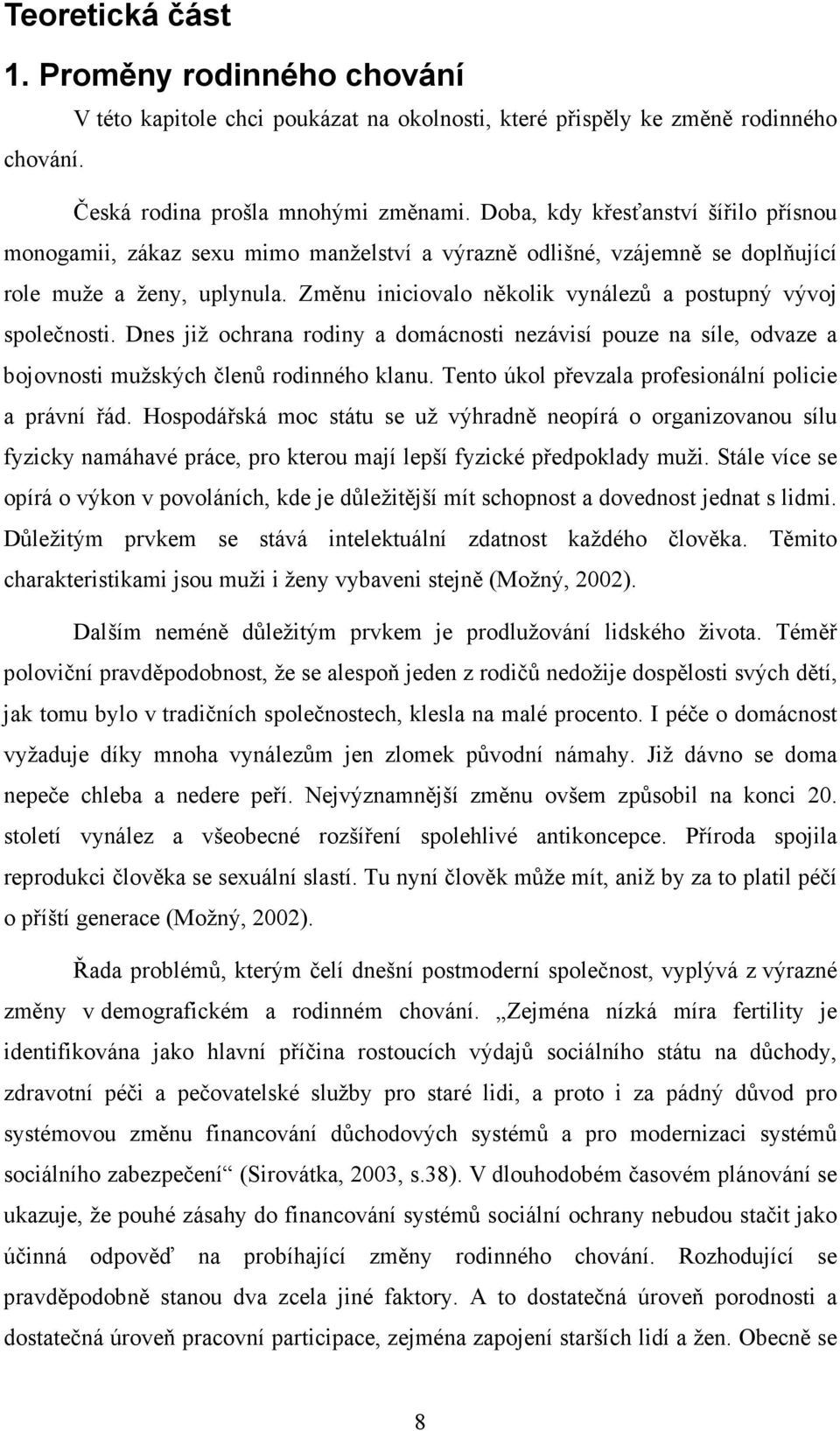 Změnu iniciovalo několik vynálezů a postupný vývoj společnosti. Dnes již ochrana rodiny a domácnosti nezávisí pouze na síle, odvaze a bojovnosti mužských členů rodinného klanu.