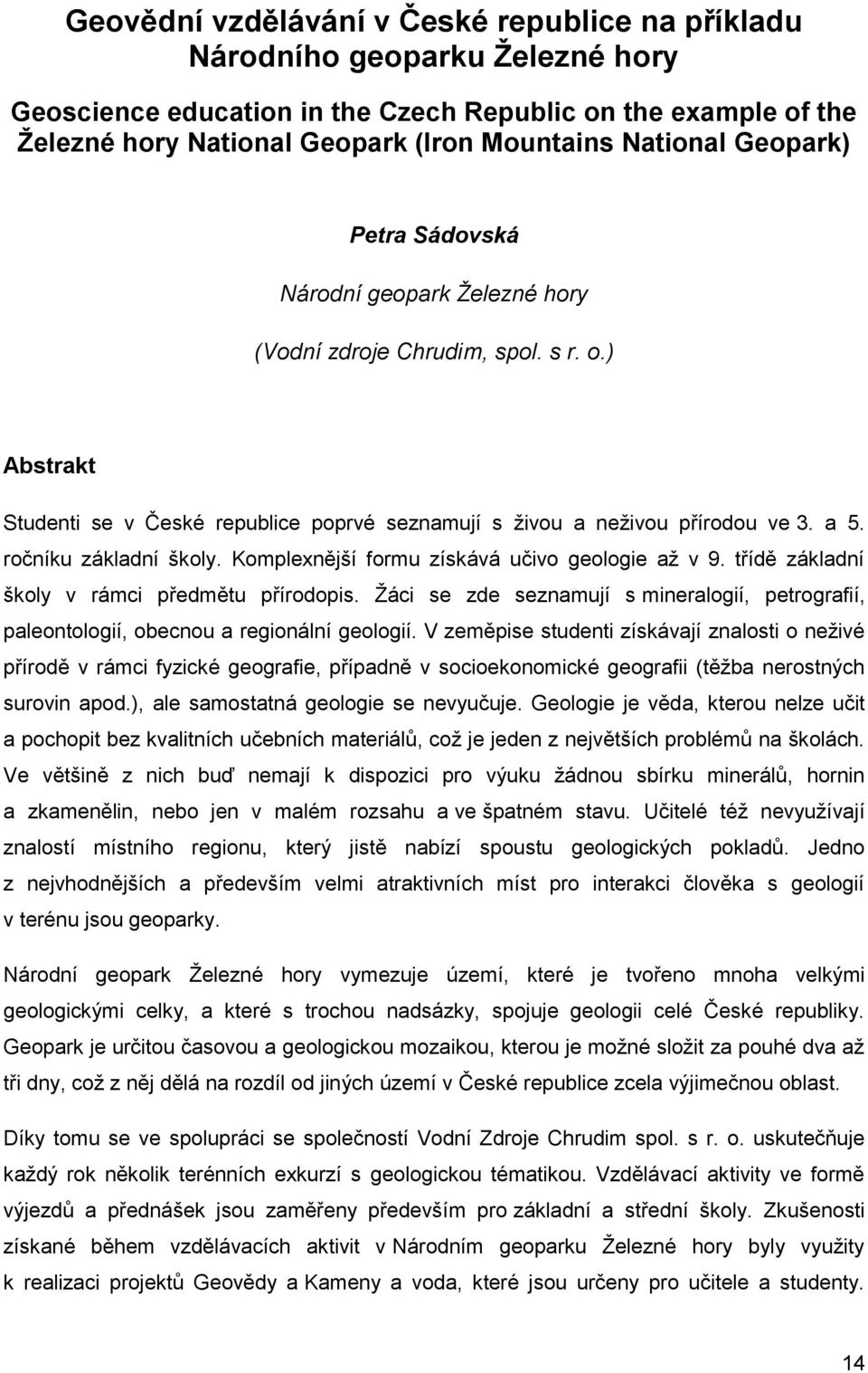 ročníku základní školy. Komplexnější formu získává učivo geologie až v 9. třídě základní školy v rámci předmětu přírodopis.