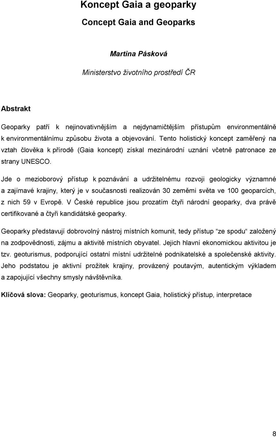 Jde o mezioborový přístup k poznávání a udržitelnému rozvoji geologicky významné a zajímavé krajiny, který je v současnosti realizován 30 zeměmi světa ve 100 geoparcích, z nich 59 v Evropě.