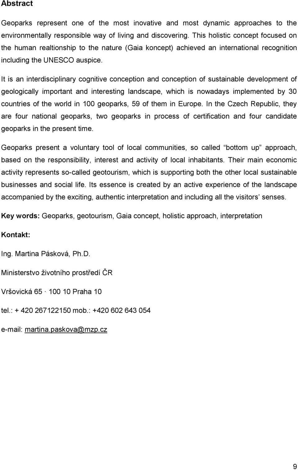 It is an interdisciplinary cognitive conception and conception of sustainable development of geologically important and interesting landscape, which is nowadays implemented by 30 countries of the