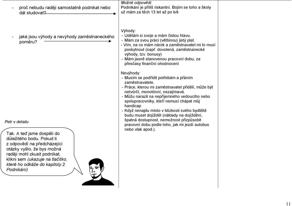 Pokud ti z odpovědí na předcházející otázky vyšlo, že bys možná raději mohl zkusit podnikat, klikni sem (ukazuje na tlačítko, které ho odkáže do kapitoly 2.