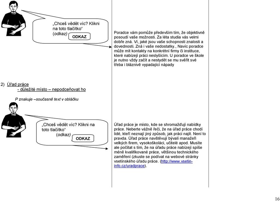 U poradce ve škole je nutno vždy začít a nestydět se mu svěřit své třeba i bláznivě vypadající nápady 2) Úřad práce - důležité místo nepodceňovat ho P znakuje současně text v obláčku Chceš vědět víc?