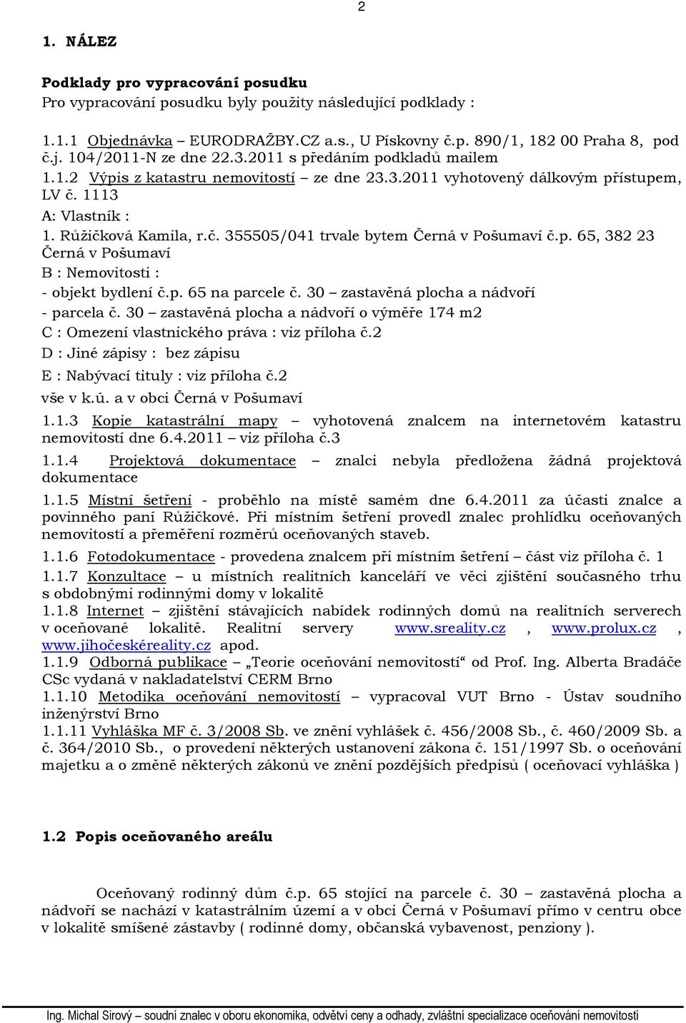 p. 65, 382 23 Černá v Pošumaví B : Nemovitosti : - objekt bydlení č.p. 65 na parcele č. 30 zastavěná plocha a nádvoří - parcela č.