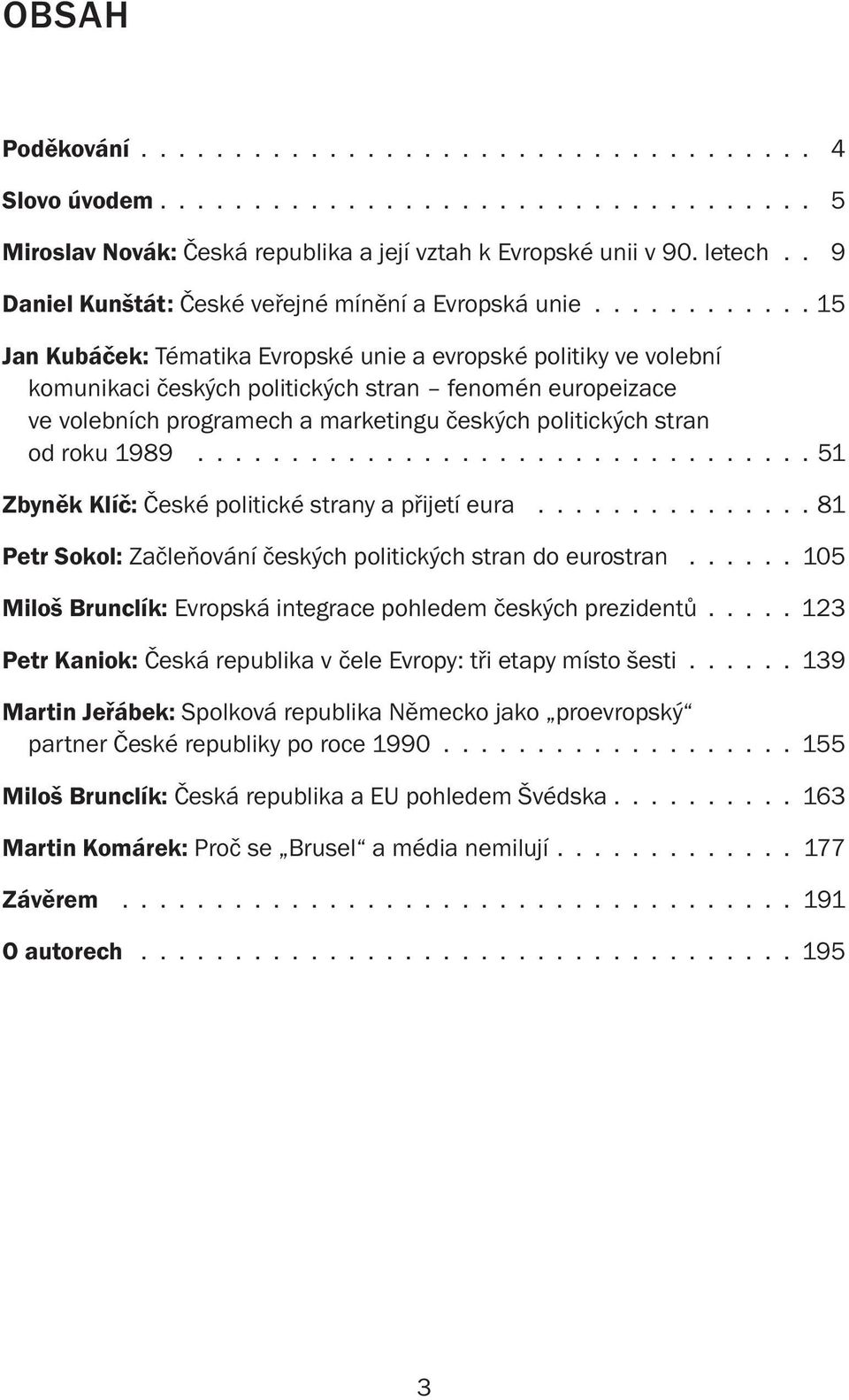 ........... 15 Jan Kubáček: Tématika Evropské unie a evropské politiky ve volební komunikaci českých politických stran fenomén europeizace ve volebních programech a marketingu českých politických