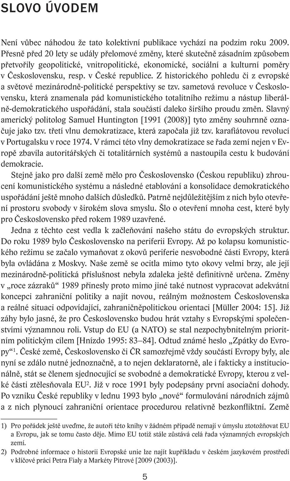 v České republice. Z historického pohledu či z evropské a světové mezinárodně-politické perspektivy se tzv.