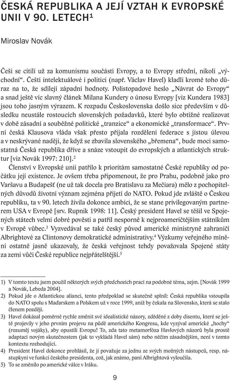 Polistopadové heslo Návrat do Evropy a snad ještě víc slavný článek Milana Kundery o únosu Evropy [viz Kundera 1983] jsou toho jasným výrazem.