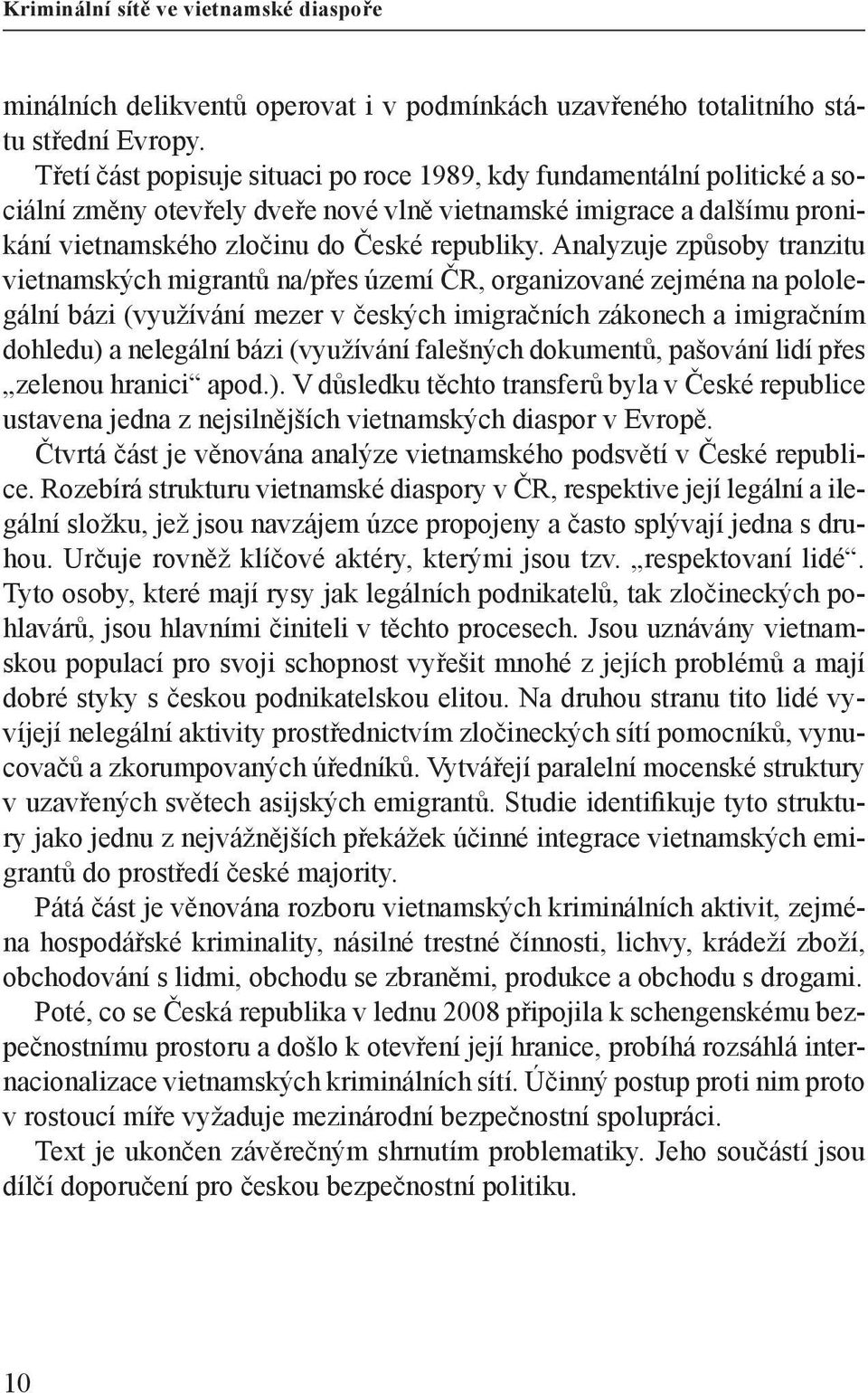 Analyzuje způsoby tranzitu vietnamských migrantů na/přes území ČR, organizované zejména na pololegální bázi (využívání mezer v českých imigračních zákonech a imigračním dohledu) a nelegální bázi