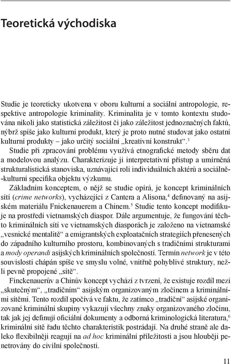 kulturní produkty jako určitý sociální kreativní konstrukt. 3 Studie při zpracování problému využívá etnografické metody sběru dat a modelovou analýzu.