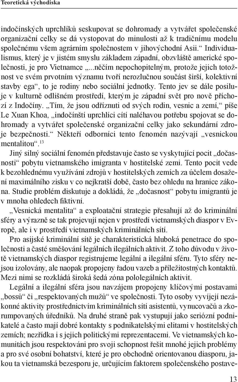 ..něčím nepochopitelným, protože jejich totožnost ve svém prvotním významu tvoří nerozlučnou součást širší, kolektivní stavby ega, to je rodiny nebo sociální jednotky.