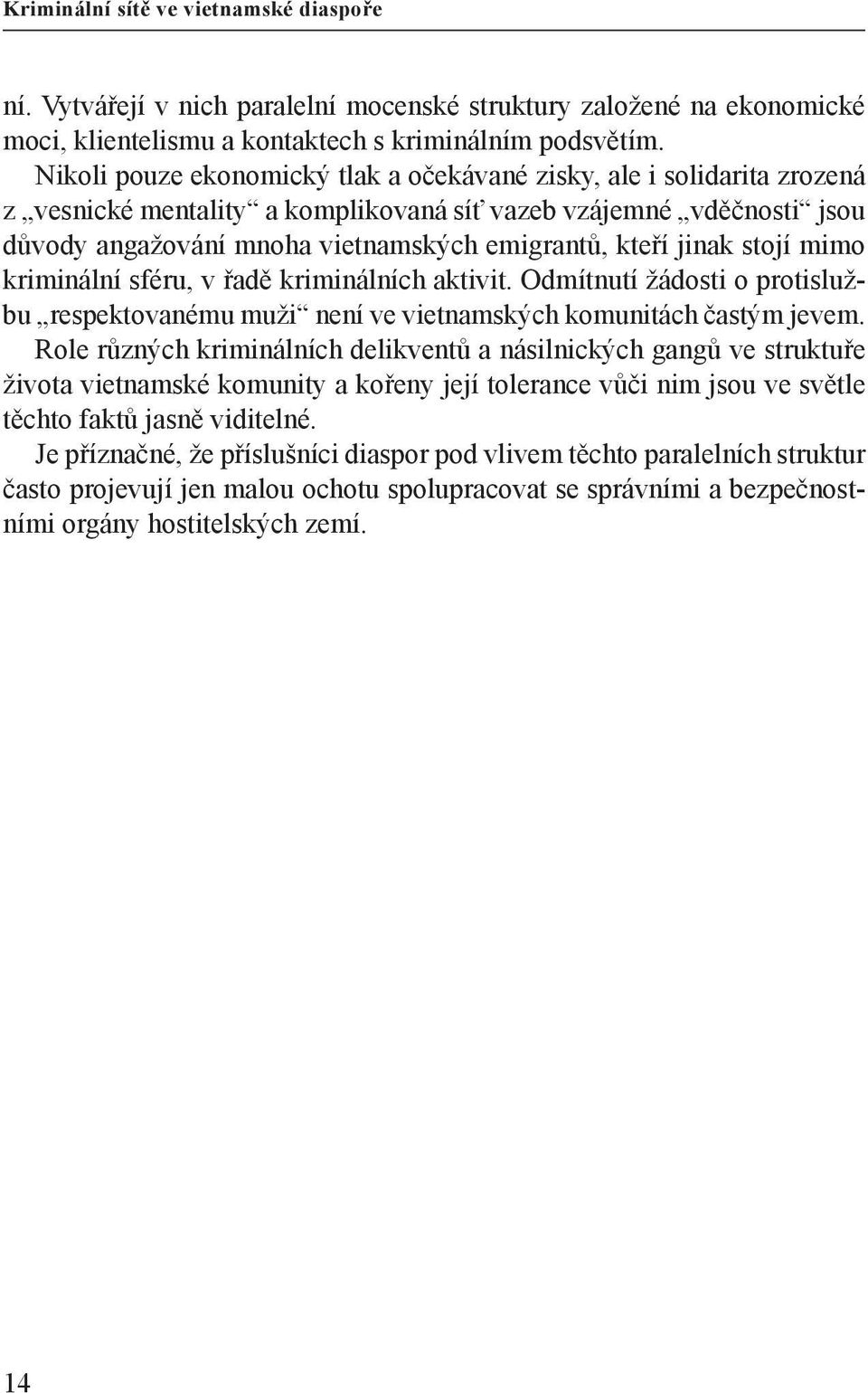 jinak stojí mimo kriminální sféru, v řadě kriminálních aktivit. Odmítnutí žádosti o protislužbu respektovanému muži není ve vietnamských komunitách častým jevem.