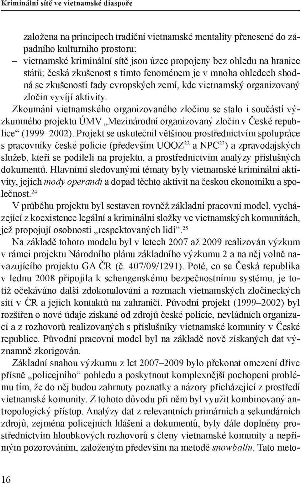 Zkoumání vietnamského organizovaného zločinu se stalo i součástí výzkumného projektu ÚMV Mezinárodní organizovaný zločin v České republice (1999 2002).