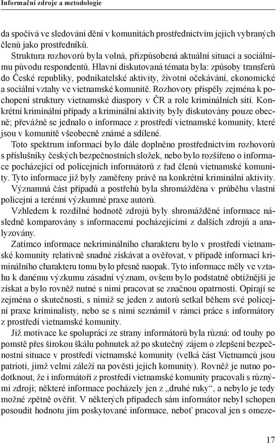 Hlavní diskutovaná témata byla: způsoby transferů do České republiky, podnikatelské aktivity, životní očekávání, ekonomické a sociální vztahy ve vietnamské komunitě.