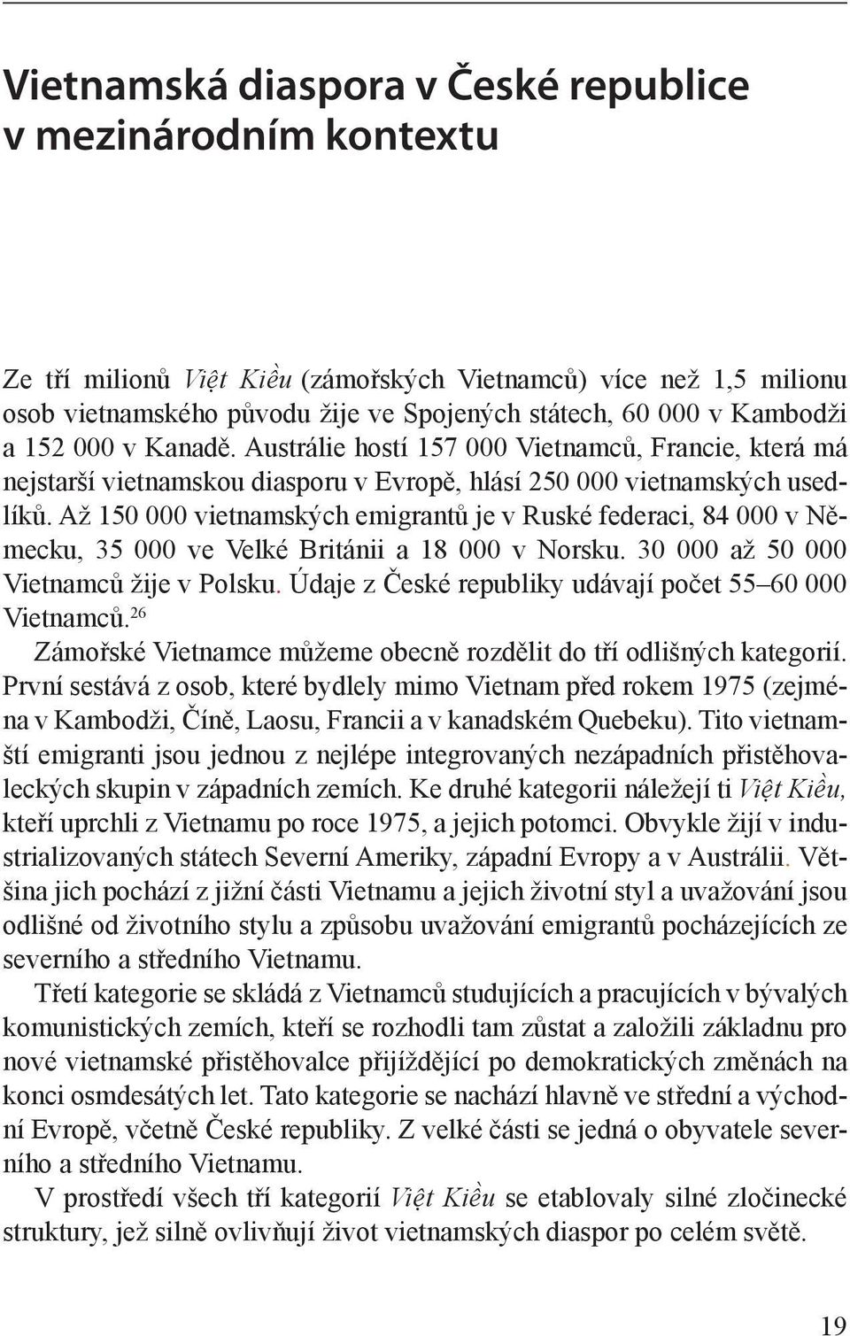 Až 150 000 vietnamských emigrantů je v Ruské federaci, 84 000 v Německu, 35 000 ve Velké Británii a 18 000 v Norsku. 30 000 až 50 000 Vietnamců žije v Polsku.