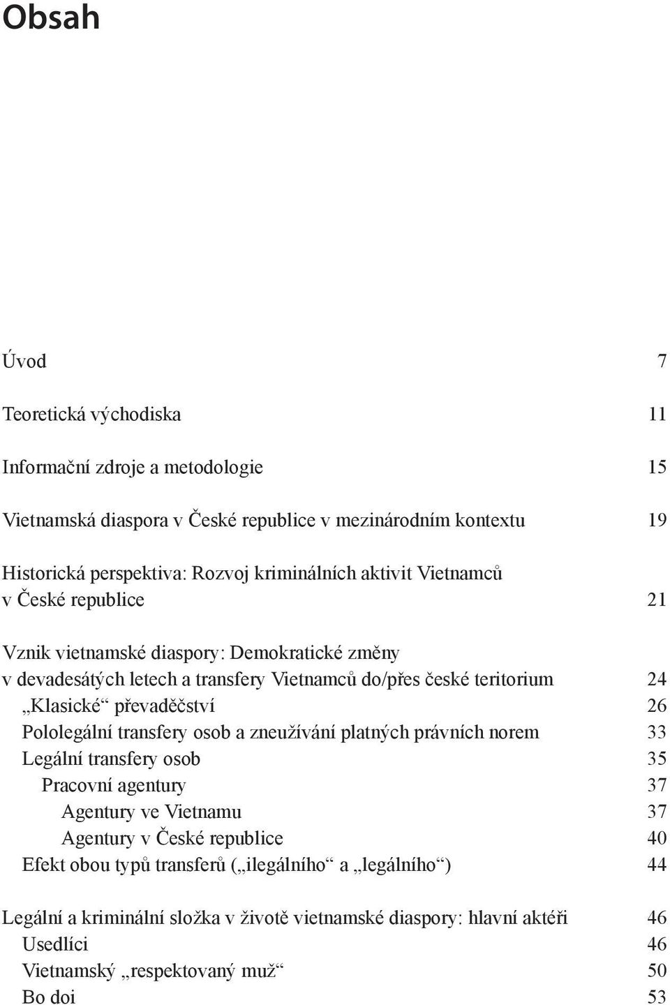 převaděčství 26 Pololegální transfery osob a zneužívání platných právních norem 33 Legální transfery osob 35 Pracovní agentury 37 Agentury ve Vietnamu 37 Agentury v České