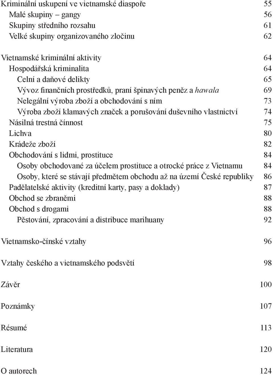 74 Násilná trestná čínnost 75 Lichva 80 Krádeže zboží 82 Obchodování s lidmi, prostituce 84 Osoby obchodované za účelem prostituce a otrocké práce z Vietnamu 84 Osoby, které se stávají předmětem