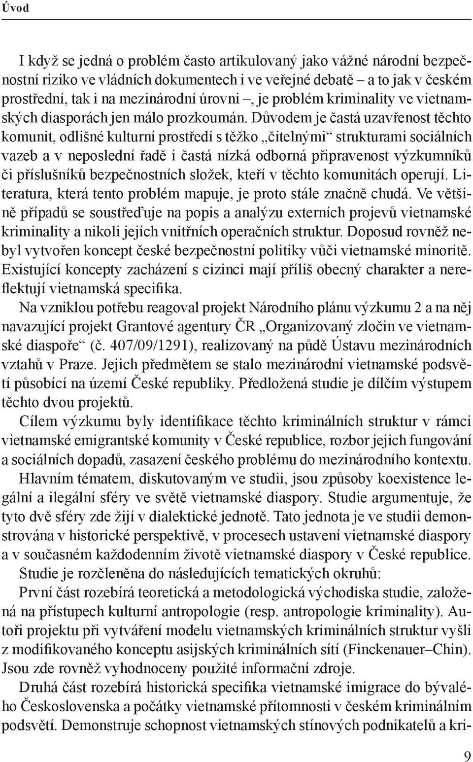 Důvodem je častá uzavřenost těchto komunit, odlišné kulturní prostředí s těžko čitelnými strukturami sociálních vazeb a v neposlední řadě i častá nízká odborná připravenost výzkumníků či příslušníků