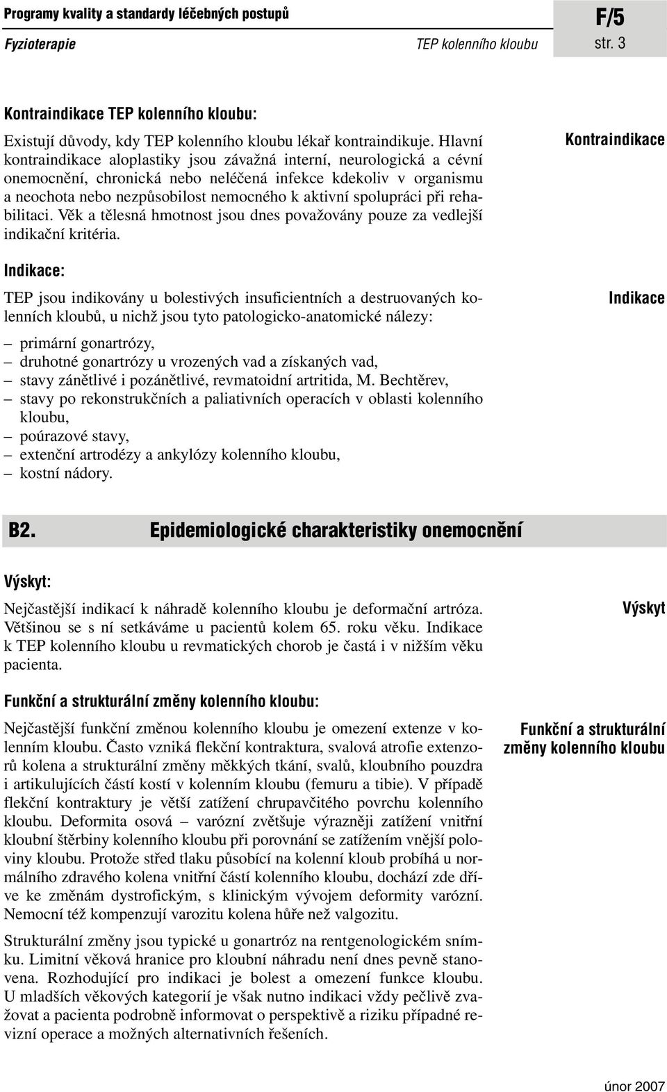 spolupráci při rehabilitaci. Věk a tělesná hmotnost jsou dnes považovány pouze za vedlejší indikační kritéria.