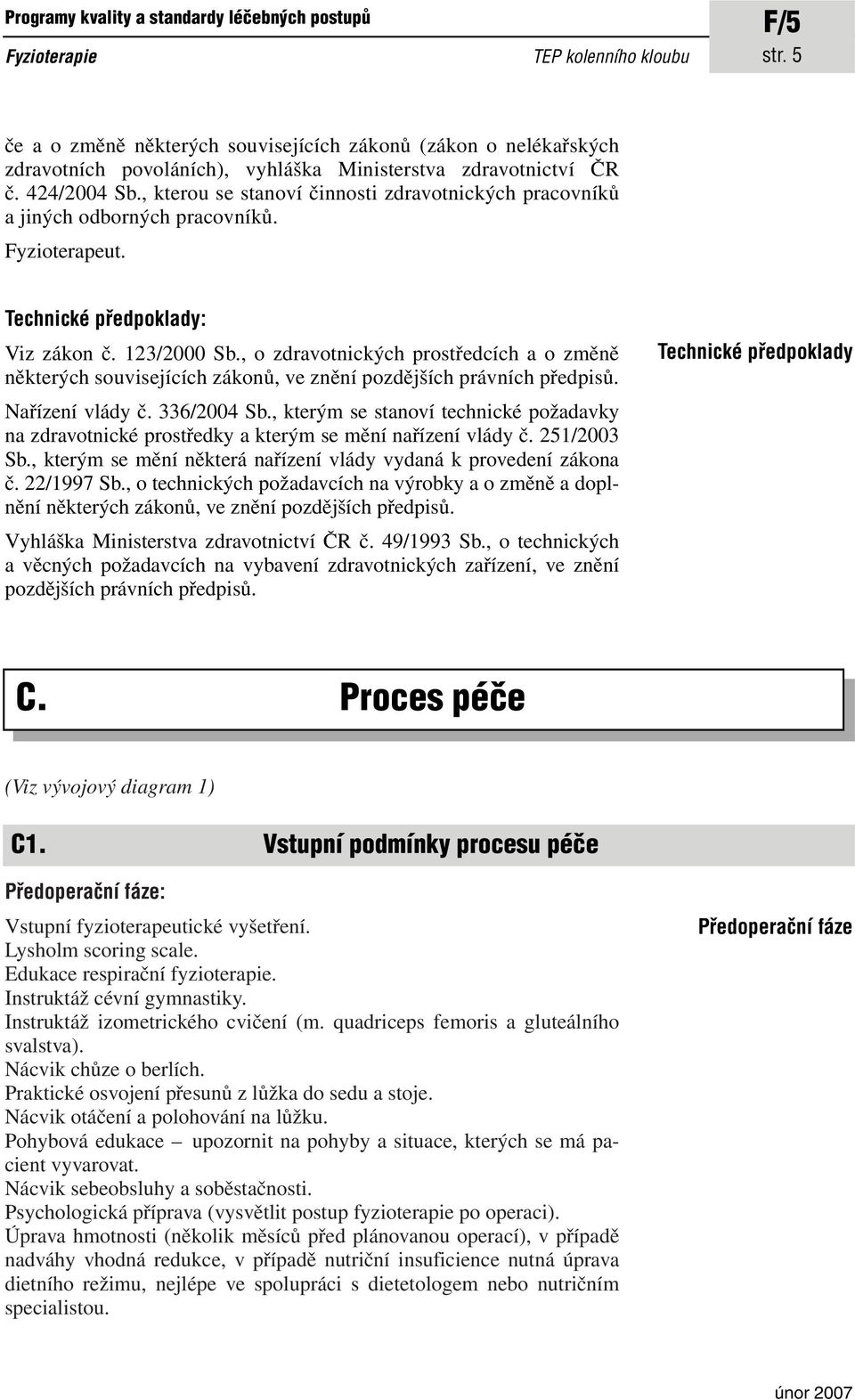 , kterou se stanoví činnosti zdravotnických pracovníků a jiných odborných pracovníků. Fyzioterapeut. Technické předpoklady: Viz zákon č. 123/2000 Sb.