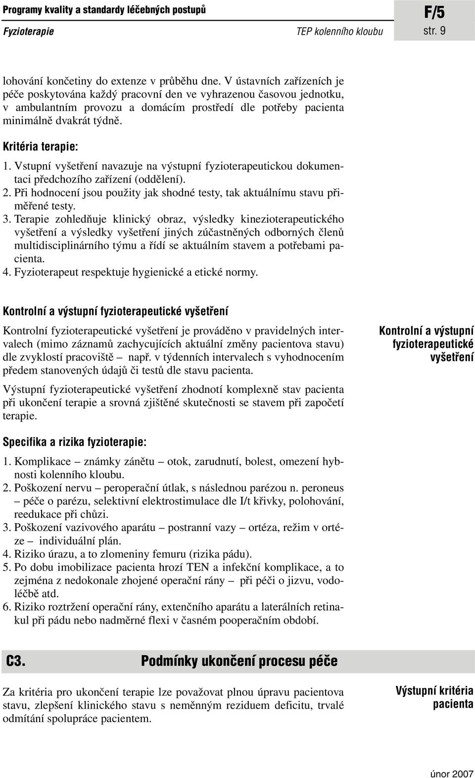 Kritéria terapie: 1. Vstupní vyšetření navazuje na výstupní fyzioterapeutickou dokumentaci předchozího zařízení (oddělení). 2.