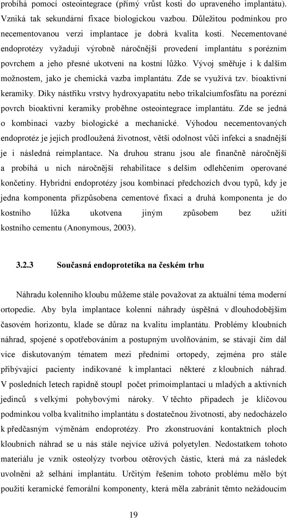 Necementované endoprotézy vyžadují výrobně náročnější provedení implantátu s porézním povrchem a jeho přesné ukotvení na kostní lůžko.