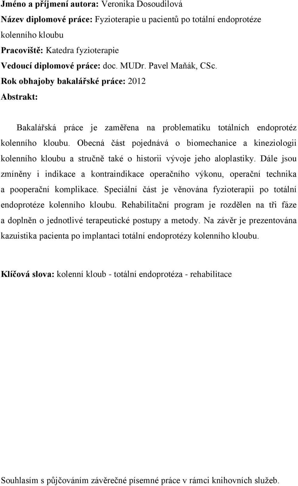 Obecná část pojednává o biomechanice a kineziologii kolenního kloubu a stručně také o historii vývoje jeho aloplastiky.