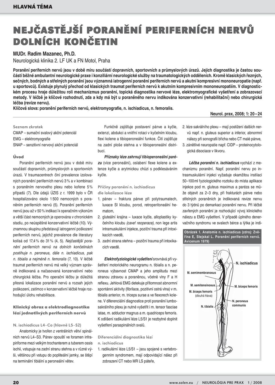 Jejich diagnostika je častou součástí běžné ambulantní neurologické praxe i konziliární neurologické služby na traumatologických odděleních.