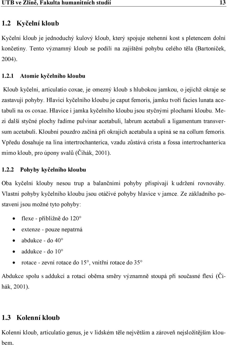 04). 1.2.1 Atomie kyčelního kloubu Kloub kyčelní, articulatio coxae, je omezný kloub s hlubokou jamkou, o jejichž okraje se zastavují pohyby.