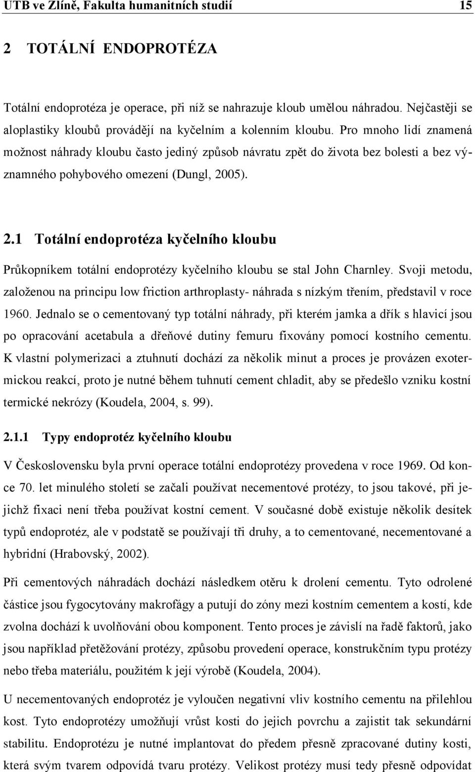 Pro mnoho lidí znamená možnost náhrady kloubu často jediný způsob návratu zpět do života bez bolesti a bez významného pohybového omezení (Dungl, 20