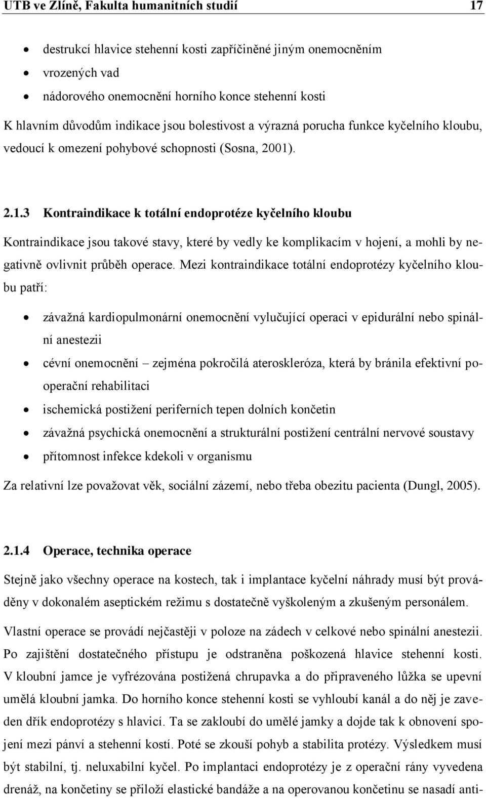 . 2.1.3 Kontraindikace k totální endoprotéze kyčelního kloubu Kontraindikace jsou takové stavy, které by vedly ke komplikacím v hojení, a mohli by negativně ovlivnit průběh operace.