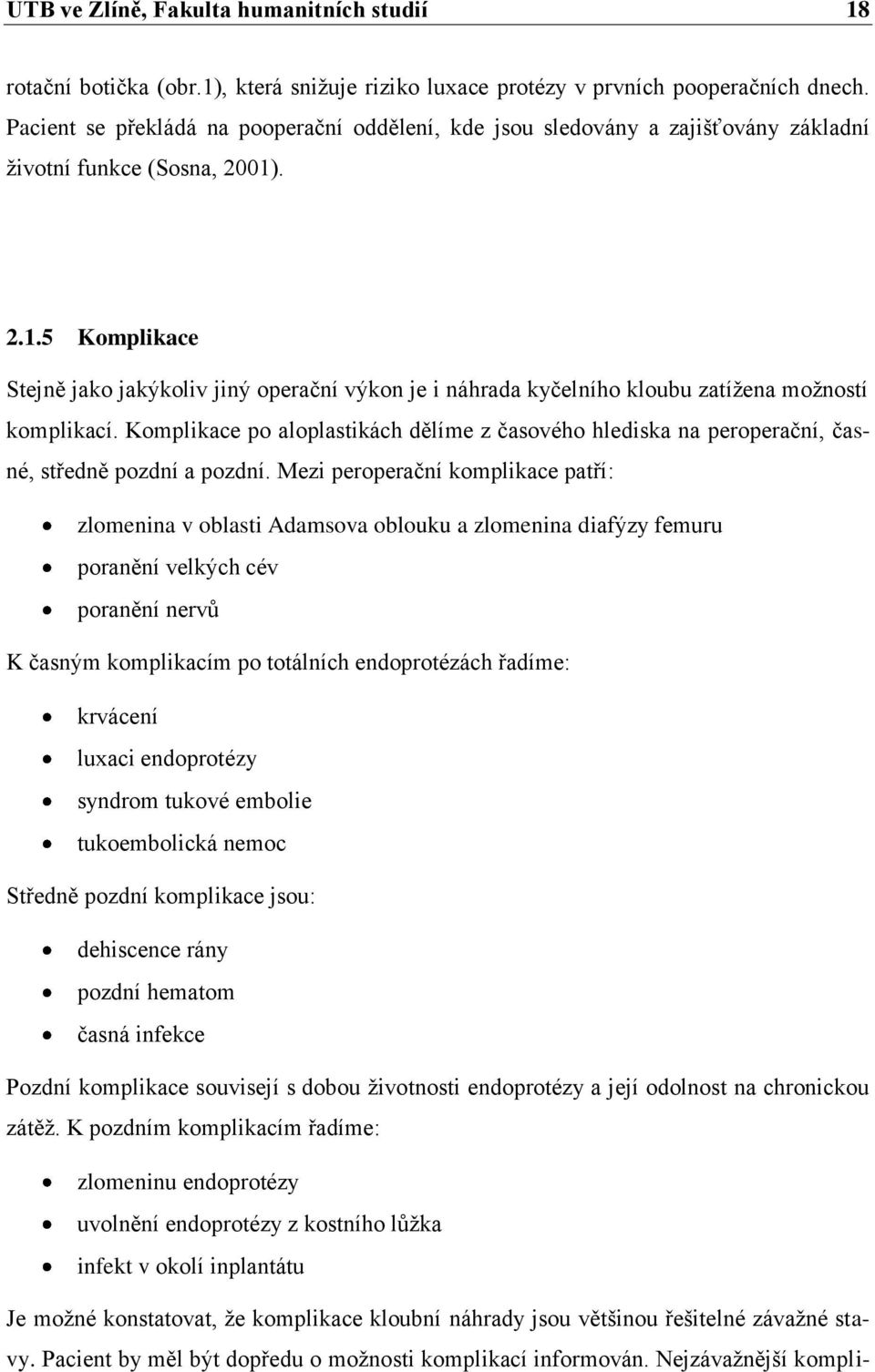 . 2.1.5 Komplikace Stejně jako jakýkoliv jiný operační výkon je i náhrada kyčelního kloubu zatížena možností komplikací.