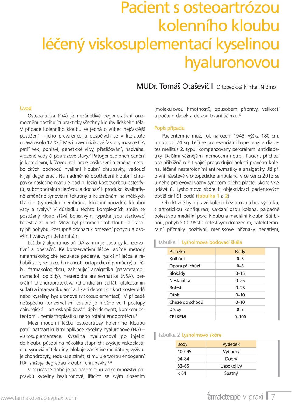 V případě kolenního kloubu se jedná o vůbec nejčastější postižení jeho prevalence u dospělých se v literatuře udává okolo 12 %.