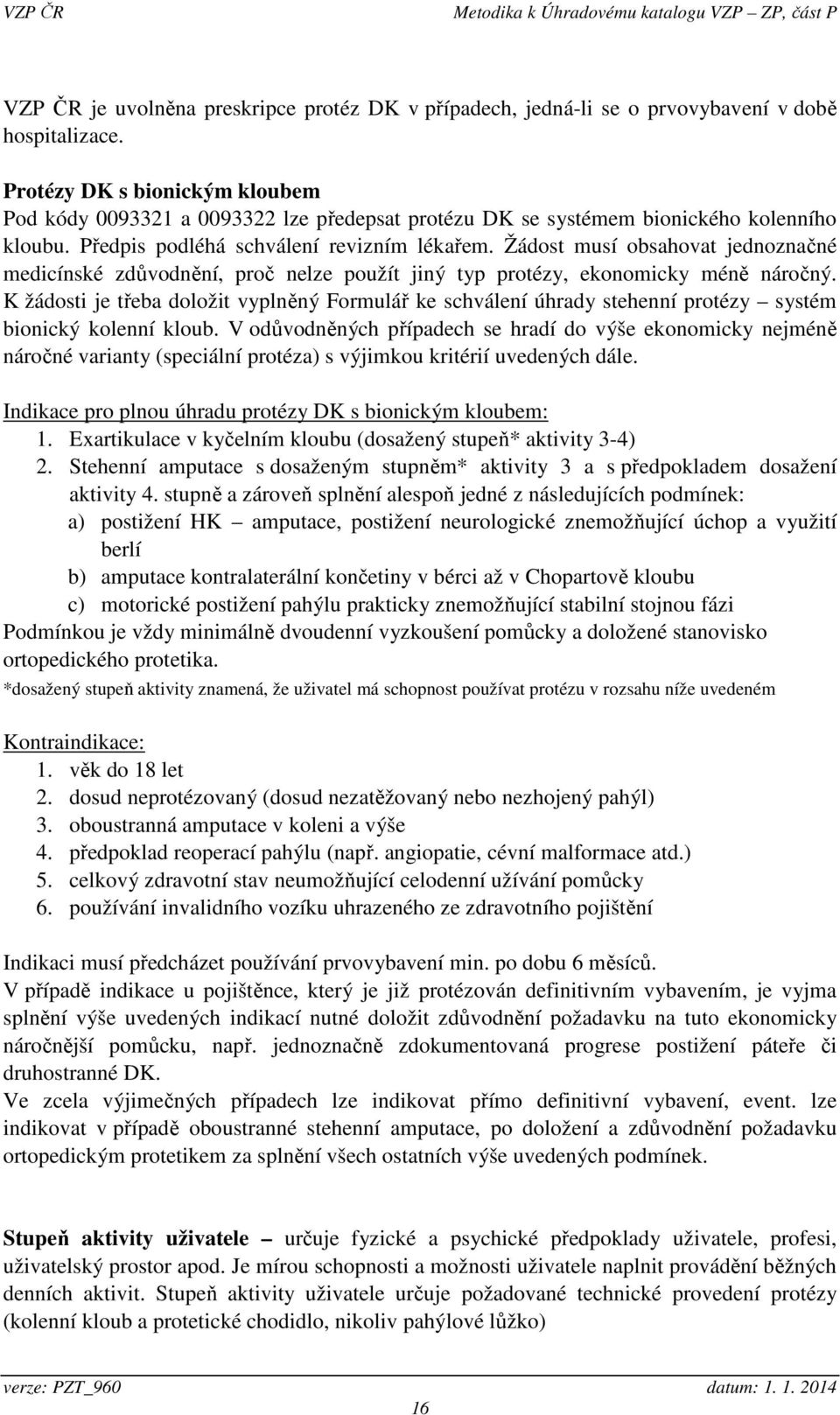 Žádost musí obsahovat jednoznačné medicínské zdůvodnění, proč nelze použít jiný typ protézy, ekonomicky méně náročný.