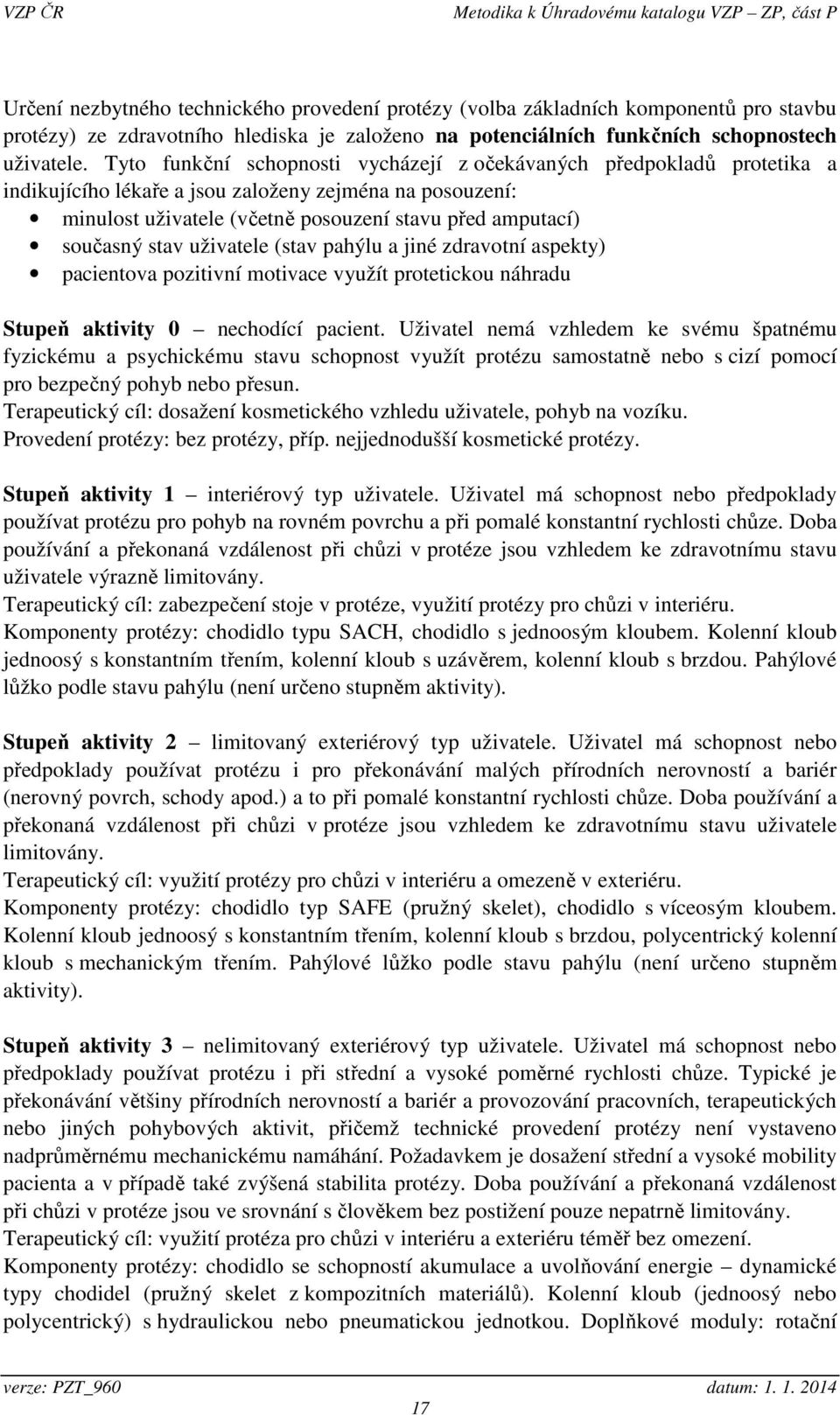 stav uživatele (stav pahýlu a jiné zdravotní aspekty) pacientova pozitivní motivace využít protetickou náhradu Stupeň aktivity 0 nechodící pacient.