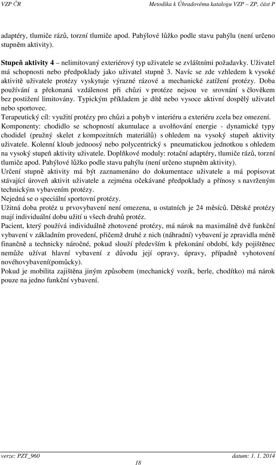 Doba používání a překonaná vzdálenost při chůzi v protéze nejsou ve srovnání s člověkem bez postižení limitovány. Typickým příkladem je dítě nebo vysoce aktivní dospělý uživatel nebo sportovec.