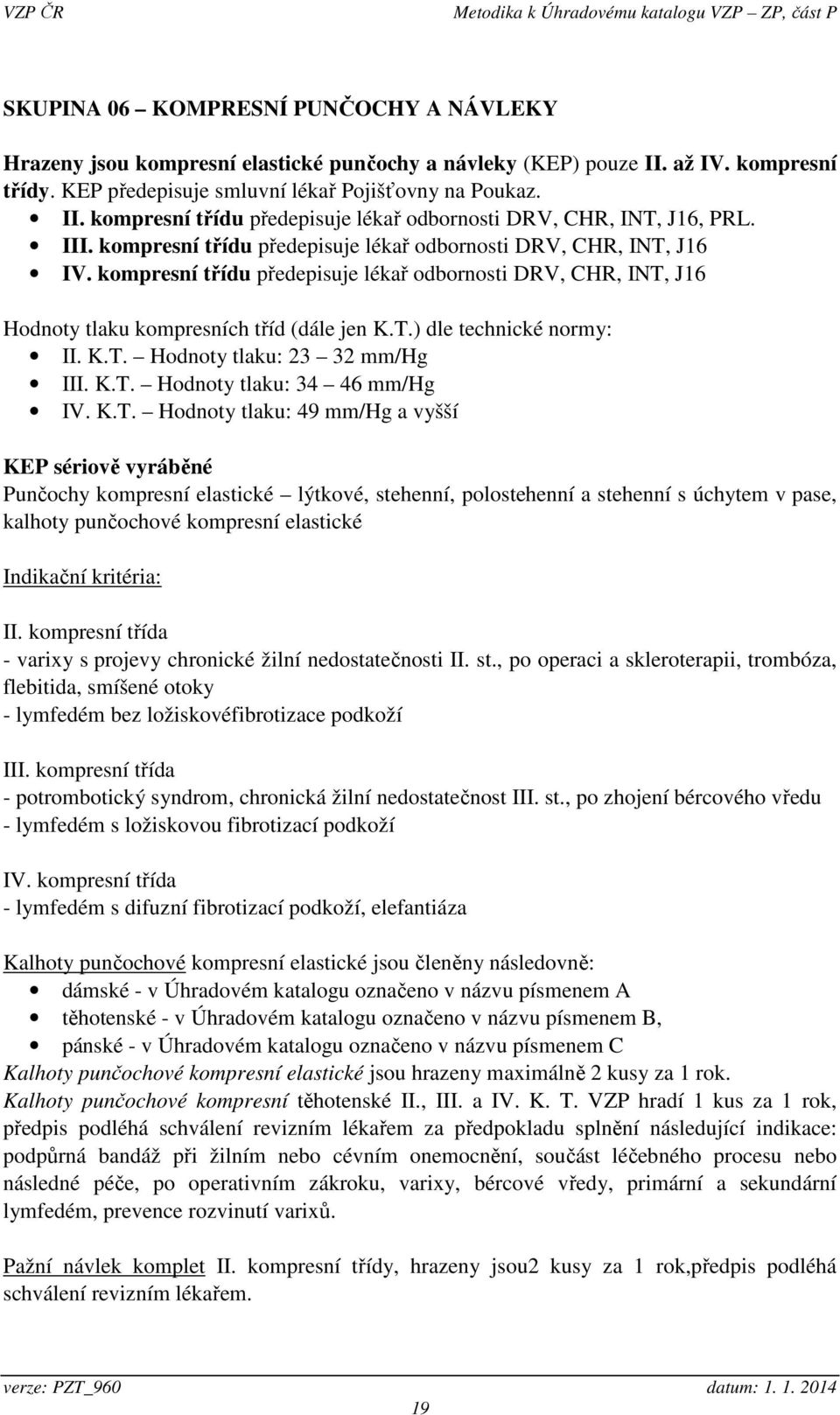 K.T. Hodnoty tlaku: 23 32 mm/hg III. K.T. Hodnoty tlaku: 34 46 mm/hg IV. K.T. Hodnoty tlaku: 49 mm/hg a vyšší KEP sériově vyráběné Punčochy kompresní elastické lýtkové, stehenní, polostehenní a