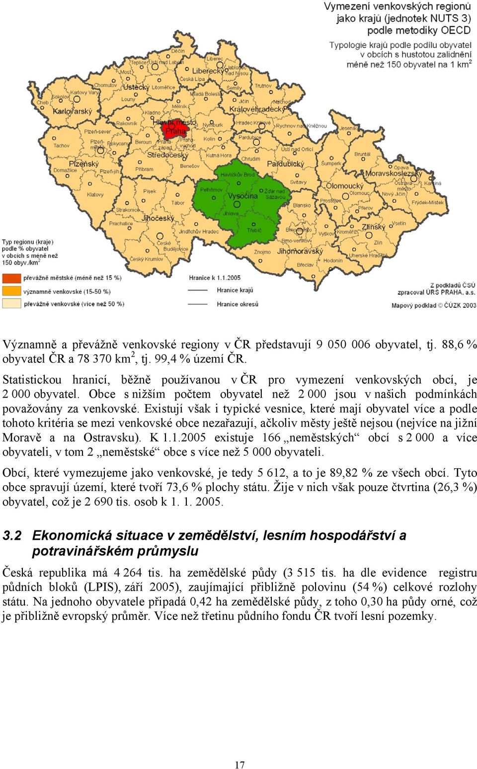 Existují však i typické vesnice, které mají obyvatel více a podle tohoto kritéria se mezi venkovské obce nezařazují, ačkoliv městy ještě nejsou (nejvíce na jižní Moravě a na Ostravsku). K 1.
