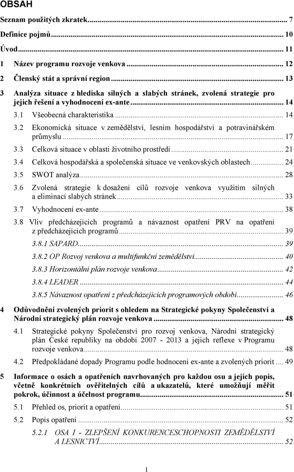 1 Všeobecná charakteristika... 14 3.2 Ekonomická situace v zemědělství, lesním hospodářství a potravinářském průmyslu... 17 3.3 Celková situace v oblasti životního prostředí... 21 3.