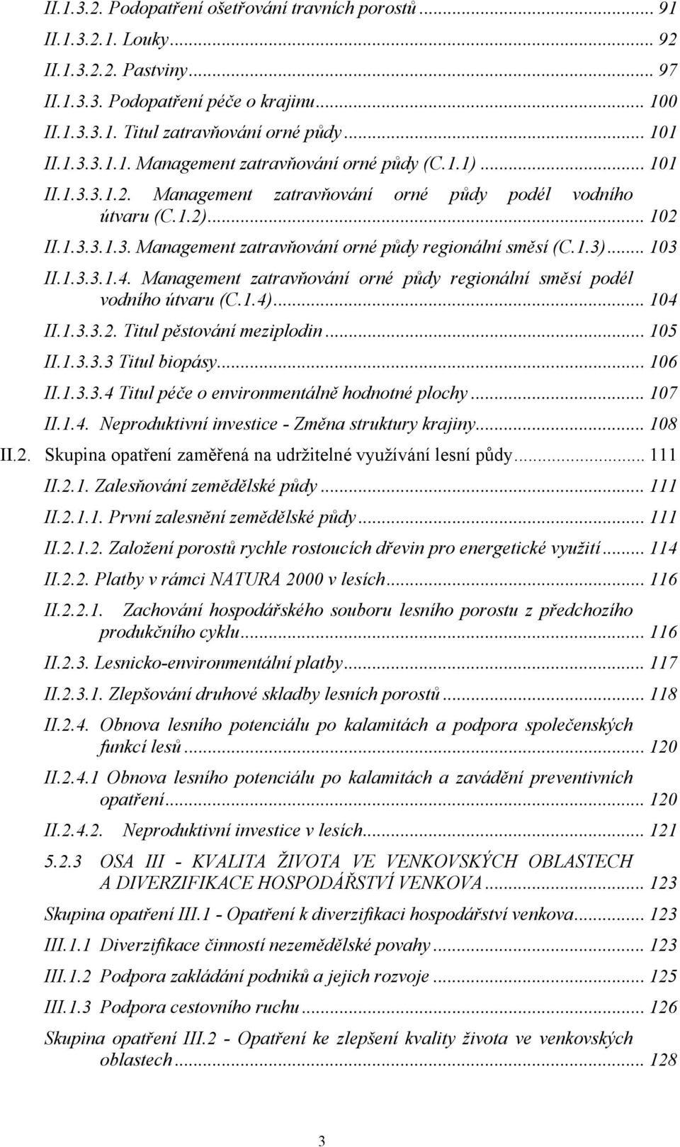 1.3)... 103 II.1.3.3.1.4. Management zatravňování orné půdy regionální směsí podél vodního útvaru (C.1.4)... 104 II.1.3.3.2. Titul pěstování meziplodin... 105 II.1.3.3.3 Titul biopásy... 106 II.1.3.3.4 Titul péče o environmentálně hodnotné plochy.